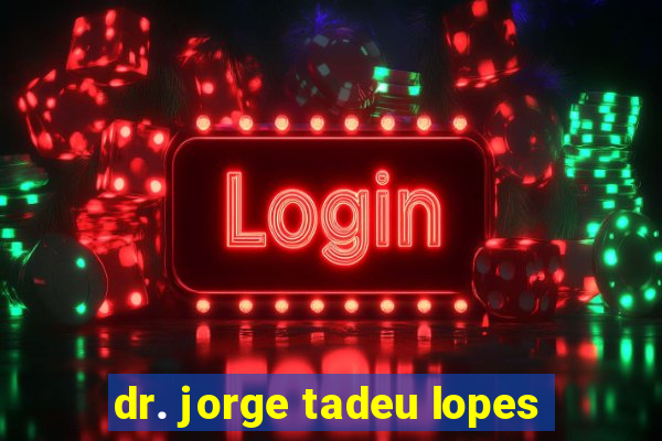 dr. jorge tadeu lopes